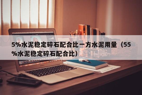 5%水泥稳定碎石配合比一方水泥用量（55%水泥稳定碎石配合比）