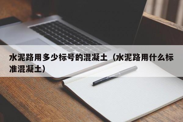 水泥路用多少标号的混凝土（水泥路用什么标准混凝土）