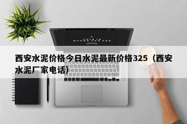 西安水泥价格今日水泥最新价格325（西安水泥厂家电话）